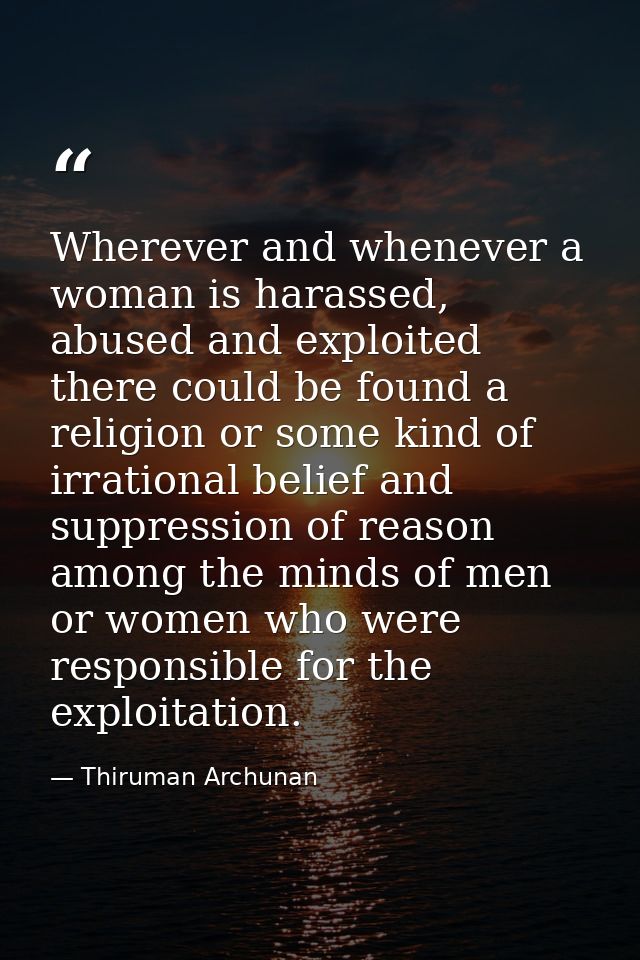 Wherever and whenever a woman is harassed, abused and exploited there could be found a religion or some kind of irration — Thiruman Archunan
