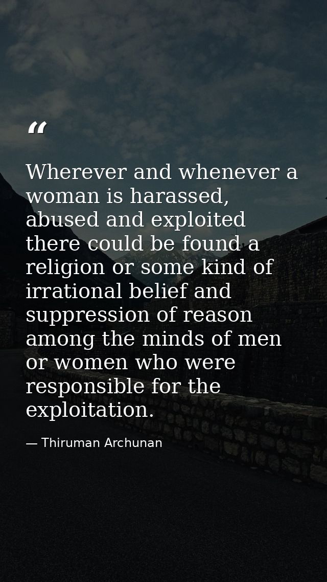 Wherever and whenever a woman is harassed, abused and exploited there could be found a religion or some kind of irration — Thiruman Archunan