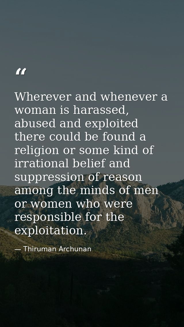 Wherever and whenever a woman is harassed, abused and exploited there could be found a religion or some kind of irration — Thiruman Archunan