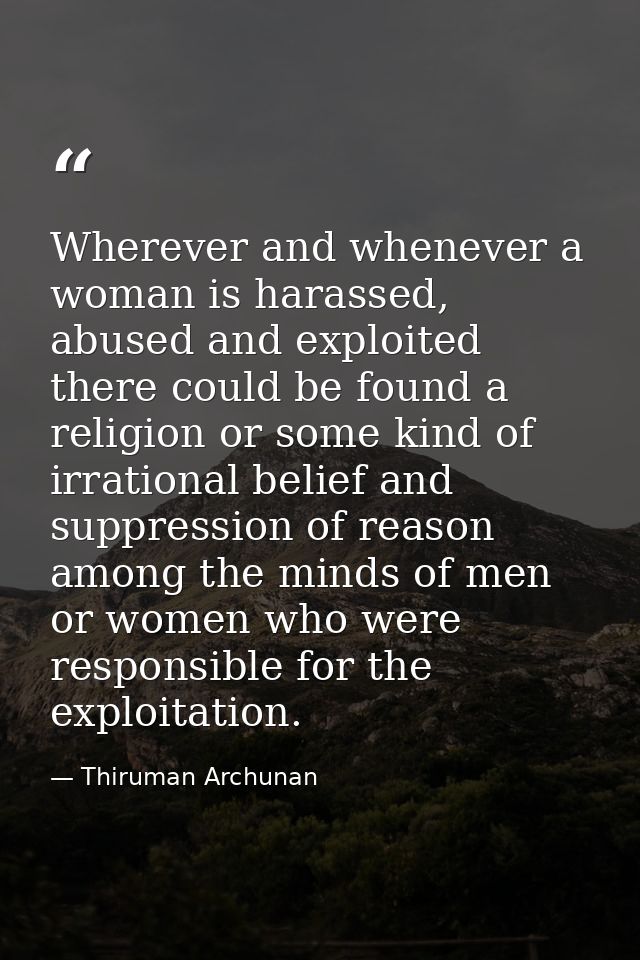 Wherever and whenever a woman is harassed, abused and exploited there could be found a religion or some kind of irration — Thiruman Archunan