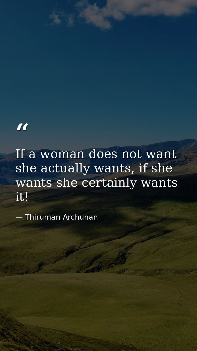 If a woman does not want she actually wants, if she wants she certainly wants it! — Thiruman Archunan
