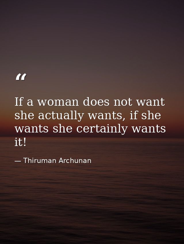 If a woman does not want she actually wants, if she wants she certainly wants it! — Thiruman Archunan