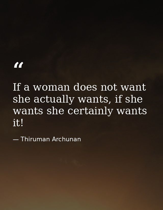 If a woman does not want she actually wants, if she wants she certainly wants it! — Thiruman Archunan
