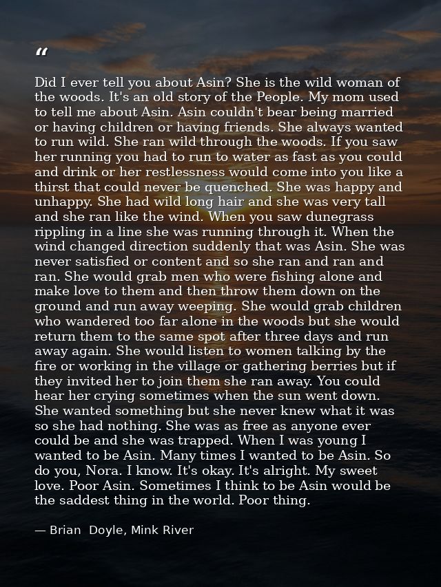 Did I ever tell you about Asin? She is the wild woman of the woods. It's an old story of the People. My mom used to tell — Brian  Doyle, Mink River