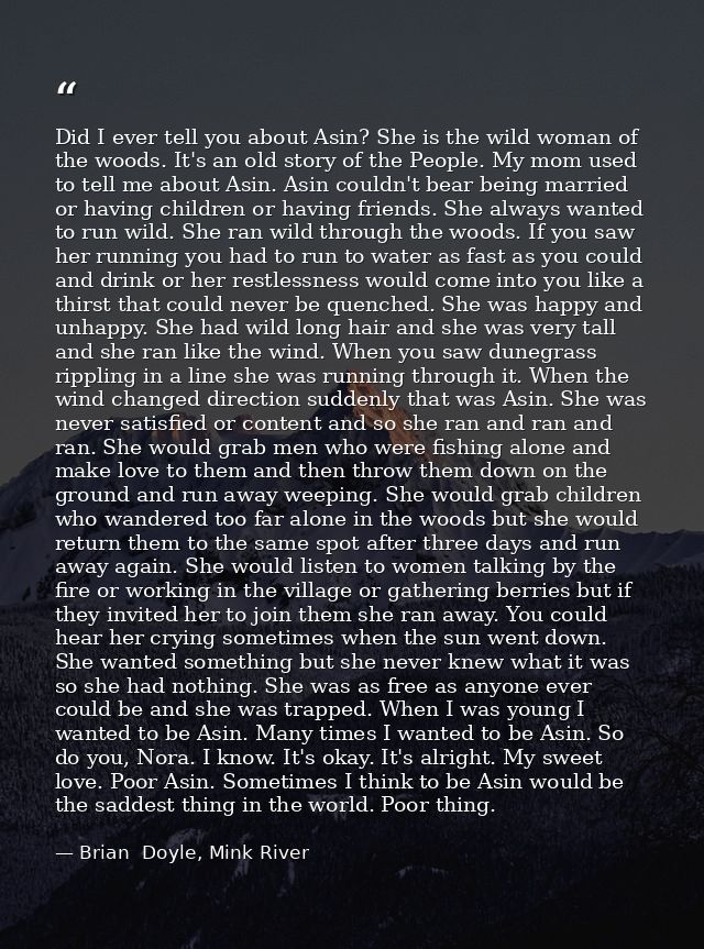 Did I ever tell you about Asin? She is the wild woman of the woods. It's an old story of the People. My mom used to tell — Brian  Doyle, Mink River