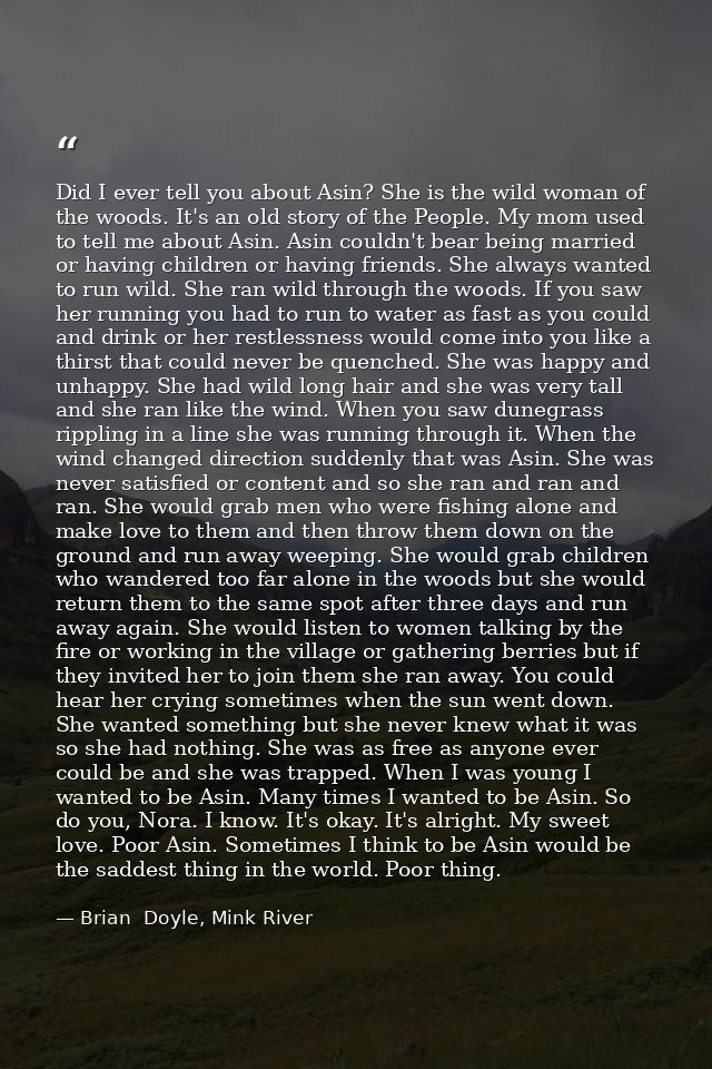 Did I ever tell you about Asin? She is the wild woman of the woods. It's an old story of the People. My mom used to tell — Brian  Doyle, Mink River