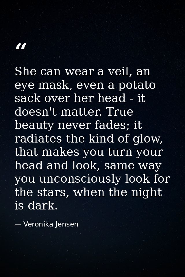 She can wear a veil, an eye mask, even a potato sack over her head - it doesn't matter. True beauty never fades; it radi — Veronika Jensen