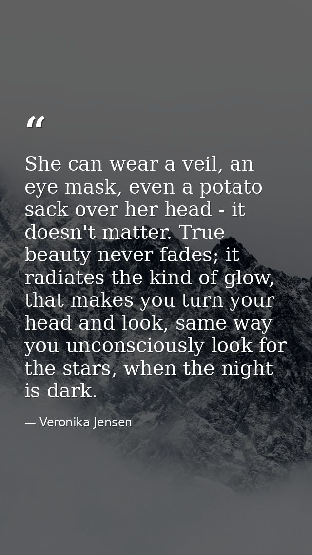 She can wear a veil, an eye mask, even a potato sack over her head - it doesn't matter. True beauty never fades; it radi — Veronika Jensen