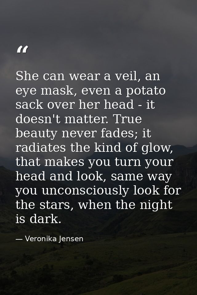 She can wear a veil, an eye mask, even a potato sack over her head - it doesn't matter. True beauty never fades; it radi — Veronika Jensen