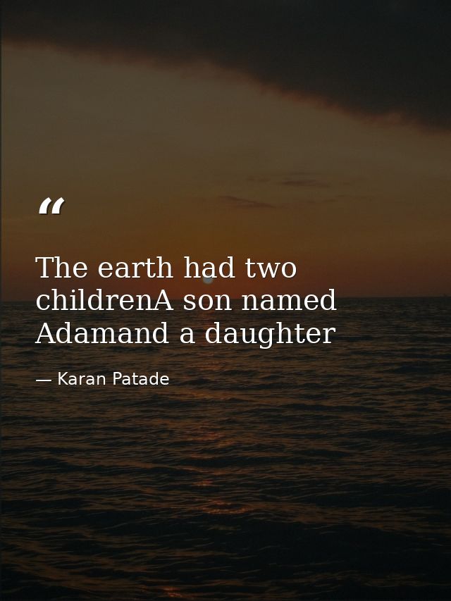 The earth had two childrenA son named Adamand a daughter — Karan Patade