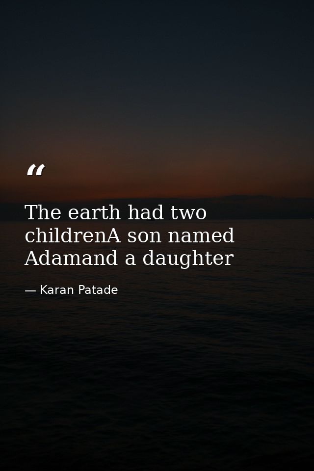 The earth had two childrenA son named Adamand a daughter — Karan Patade