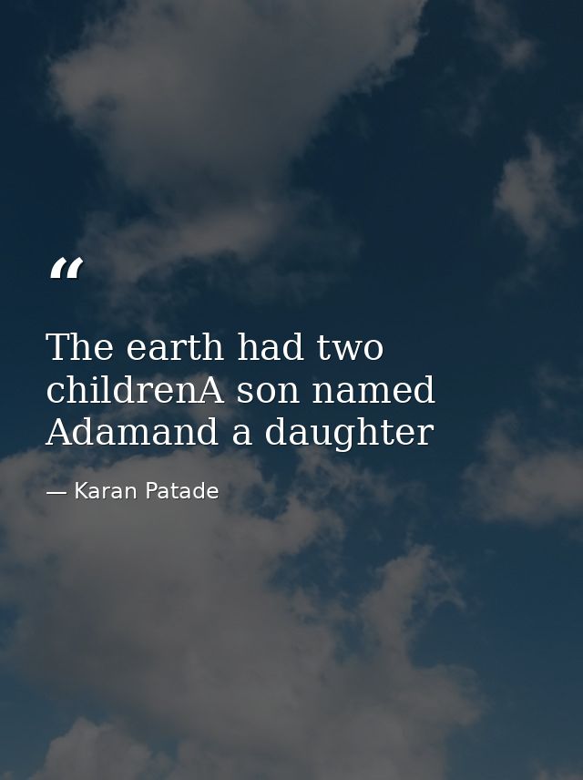 The earth had two childrenA son named Adamand a daughter — Karan Patade