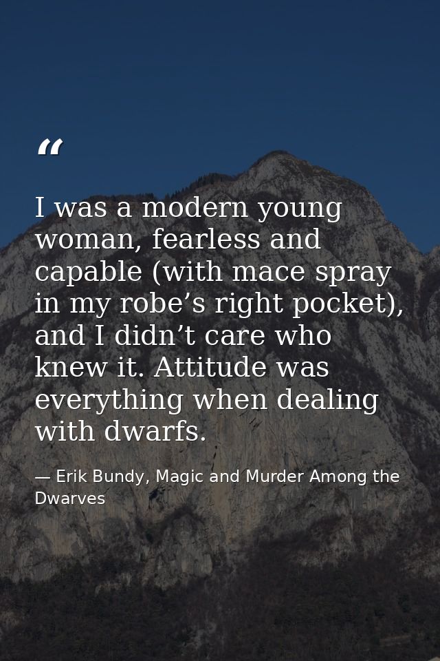 I was a modern young woman, fearless and capable (with mace spray in my robe’s right pocket), and I didn’t care who knew — Erik Bundy, Magic and Murder Among the Dwarves