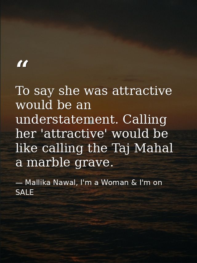 To say she was attractive would be an understatement. Calling her 'attractive' would be like calling the Taj Mahal a mar — Mallika Nawal, I'm a Woman & I'm on SALE