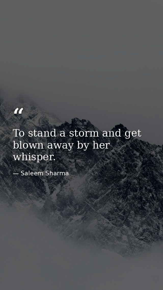 To stand a storm and get blown away by her whisper. — Saleem Sharma