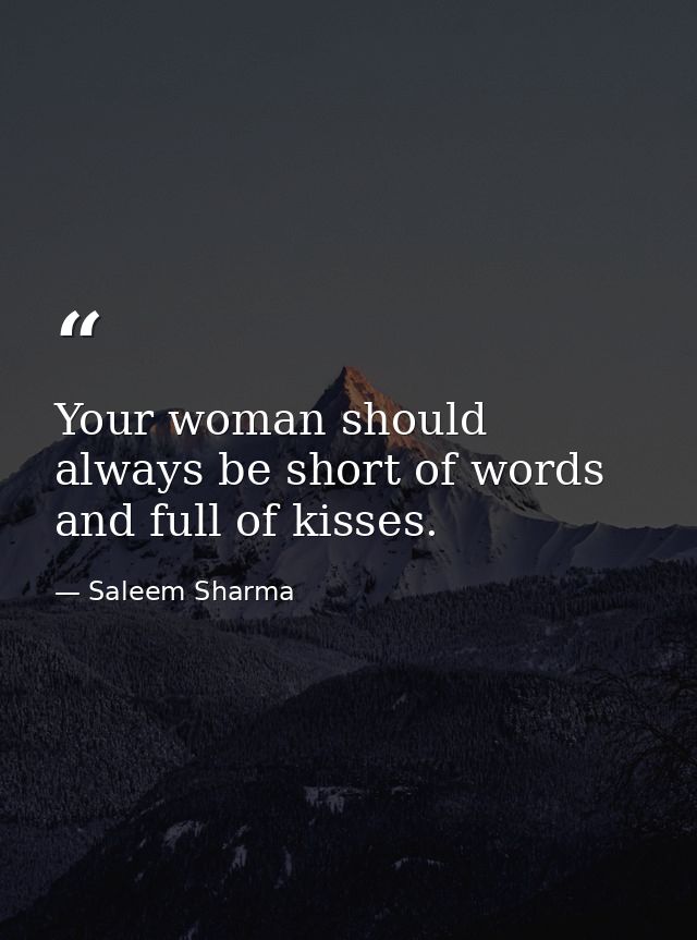 Your woman should always be short of words and full of kisses. — Saleem Sharma