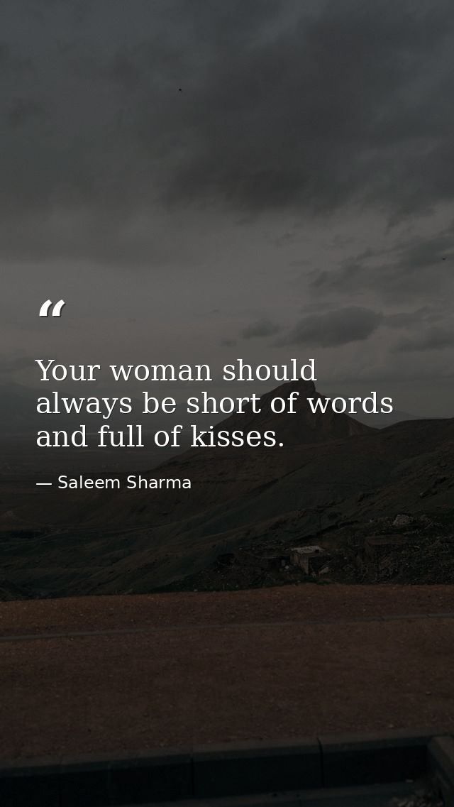 Your woman should always be short of words and full of kisses. — Saleem Sharma