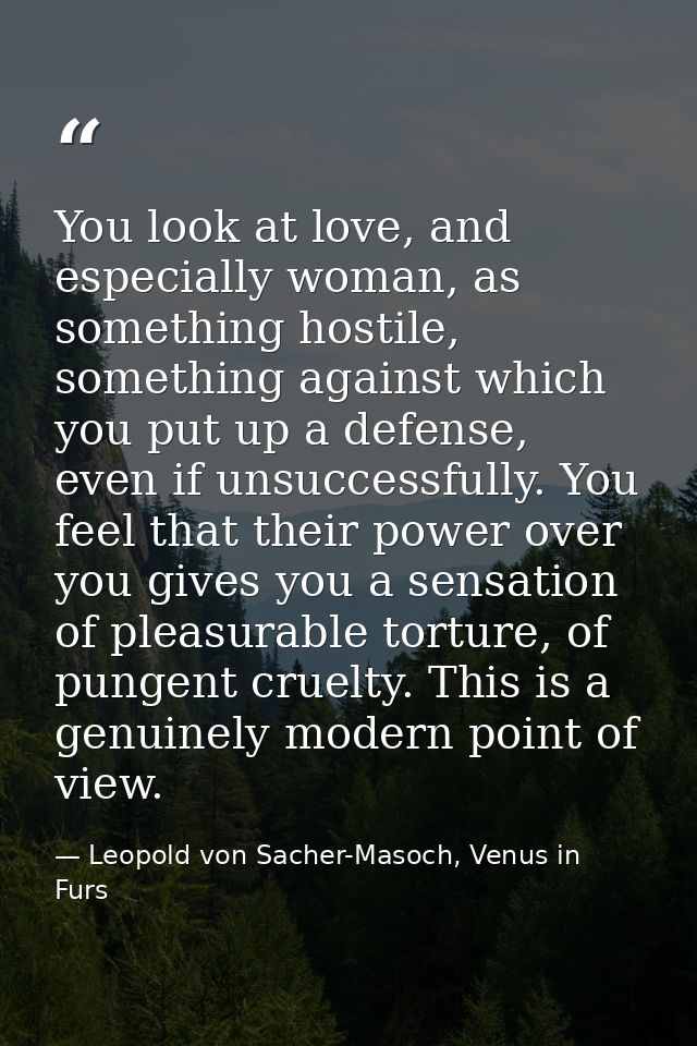 You look at love, and especially woman, as something hostile, something against which you put up a defense, even if unsu — Leopold von Sacher-Masoch, Venus in Furs