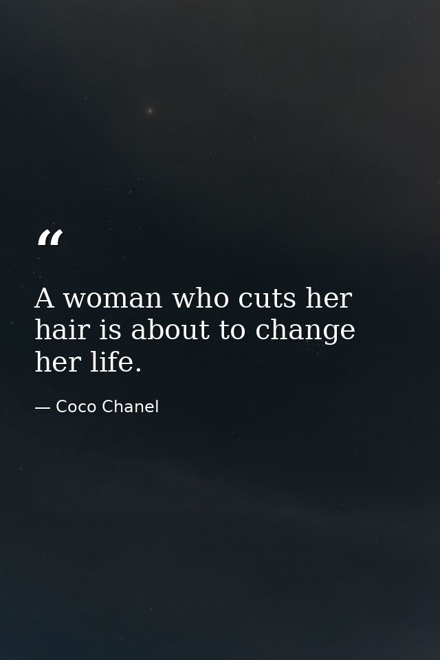 A woman who cuts her hair is about to change her life. — Coco Chanel