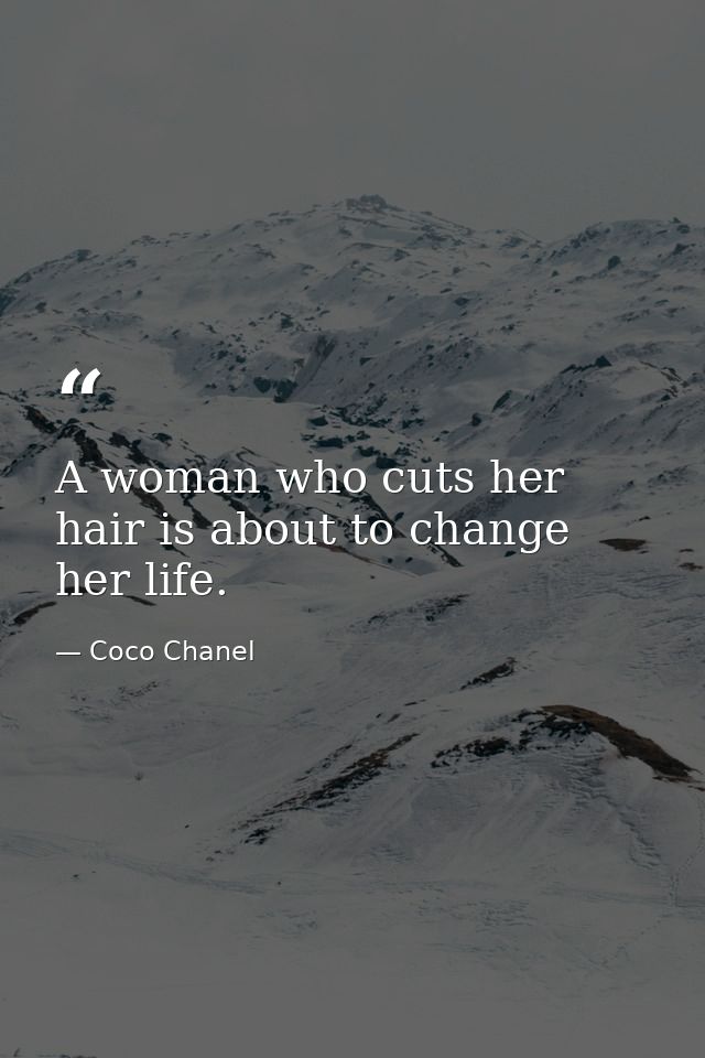 A woman who cuts her hair is about to change her life. — Coco Chanel