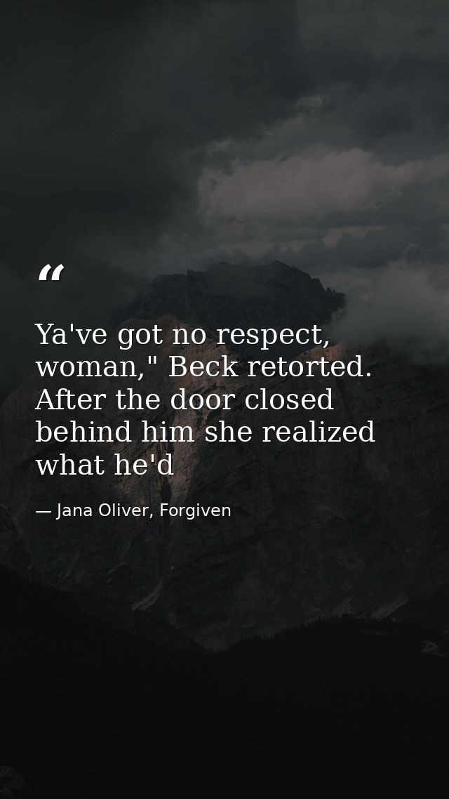 Ya've got no respect, woman," Beck retorted. After the door closed behind him she realized what he'd — Jana Oliver, Forgiven
