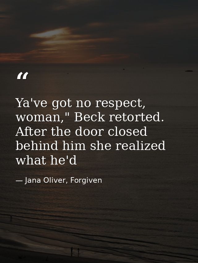 Ya've got no respect, woman," Beck retorted. After the door closed behind him she realized what he'd — Jana Oliver, Forgiven