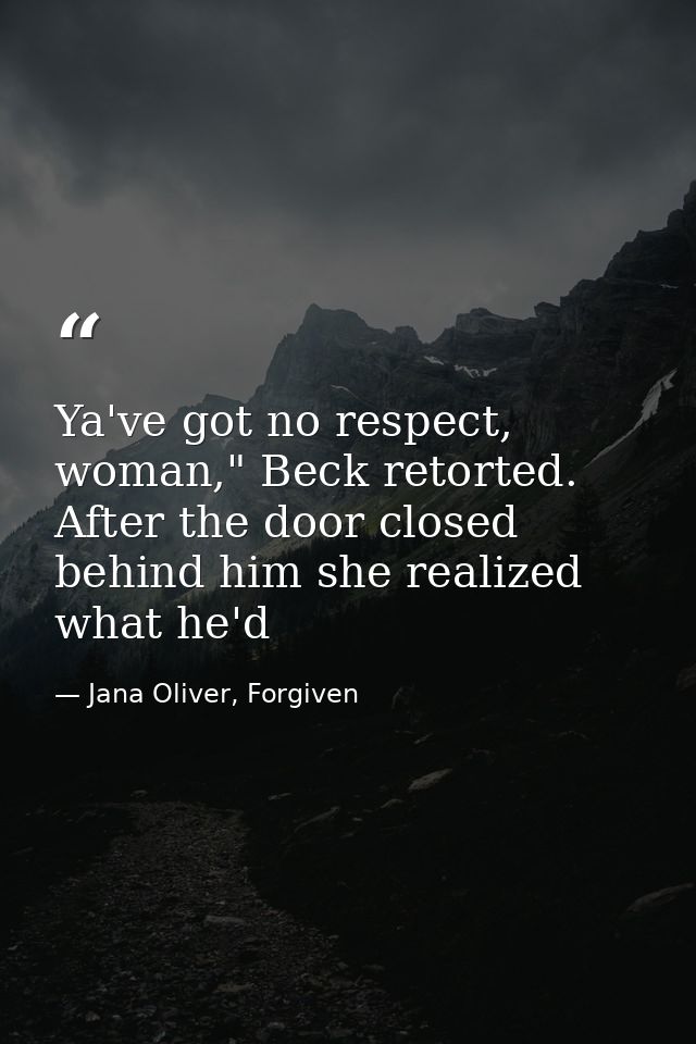 Ya've got no respect, woman," Beck retorted. After the door closed behind him she realized what he'd — Jana Oliver, Forgiven