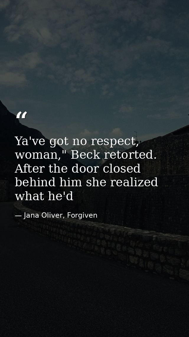 Ya've got no respect, woman," Beck retorted. After the door closed behind him she realized what he'd — Jana Oliver, Forgiven