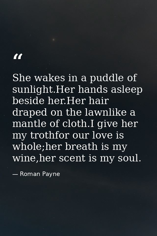 She wakes in a puddle of sunlight.Her hands asleep beside her.Her hair draped on the lawnlike a mantle of cloth.I give h — Roman Payne
