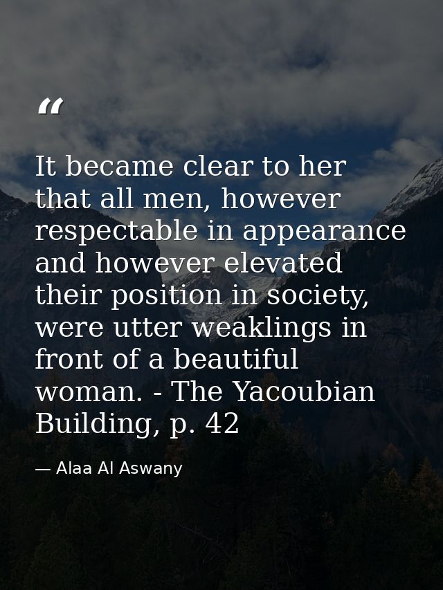 It became clear to her that all men, however respectable in appearance and however elevated their position in society, w — Alaa Al Aswany