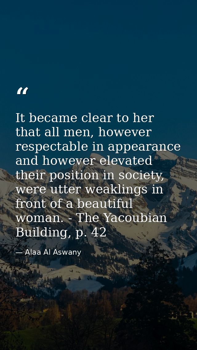 It became clear to her that all men, however respectable in appearance and however elevated their position in society, w — Alaa Al Aswany