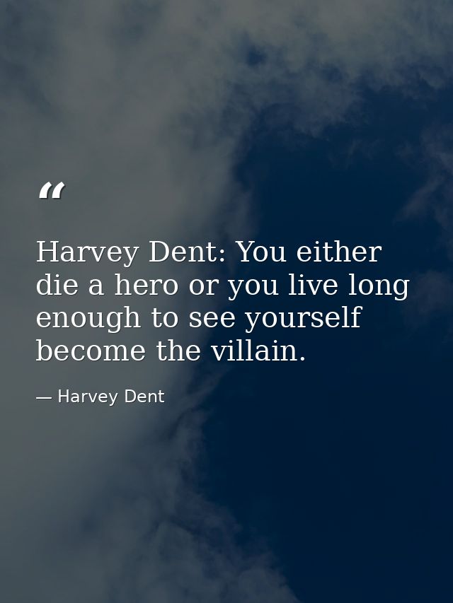 Harvey Dent: You either die a hero or you live long enough to see yourself become the villain. — Harvey Dent
