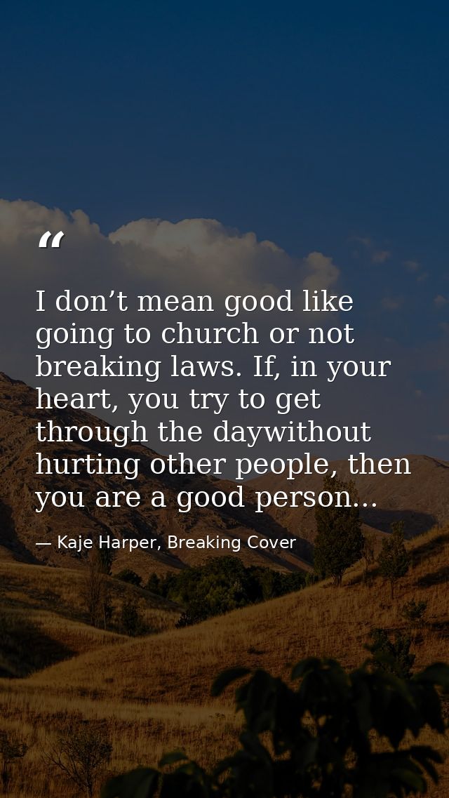 I don’t mean good like going to church or not breaking laws. If, in your heart, you try to get through the daywithout hu — Kaje Harper, Breaking Cover