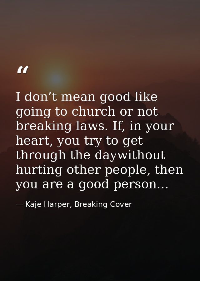 I don’t mean good like going to church or not breaking laws. If, in your heart, you try to get through the daywithout hu — Kaje Harper, Breaking Cover
