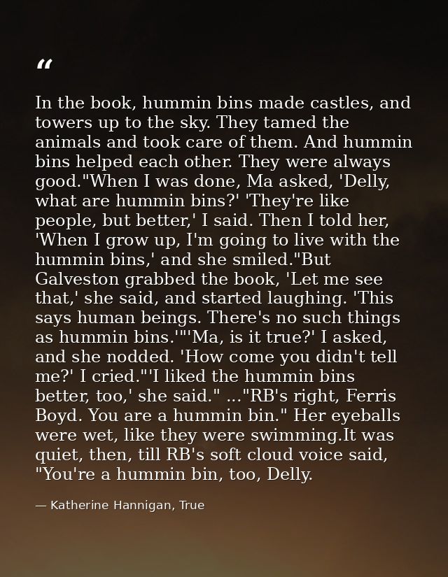 In the book, hummin bins made castles, and towers up to the sky. They tamed the animals and took care of them. And hummi — Katherine Hannigan, True
