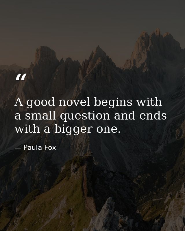 A good novel begins with a small question and ends with a bigger one. — Paula Fox