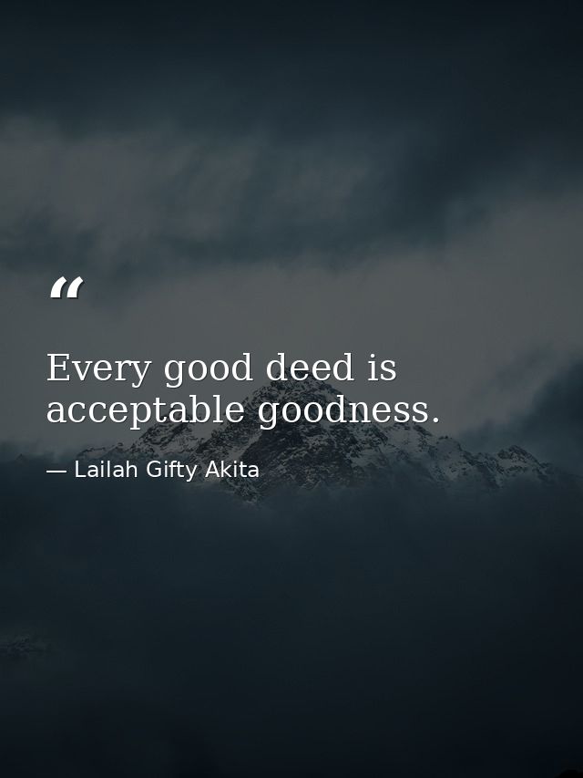 Every good deed is acceptable goodness. — Lailah Gifty Akita