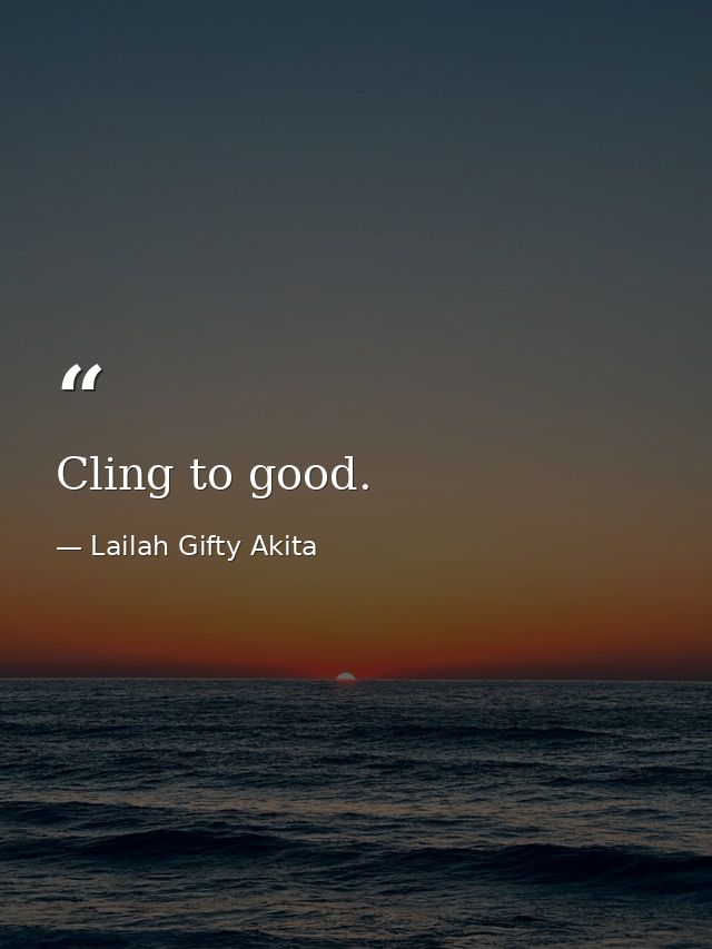 Cling to good. — Lailah Gifty Akita