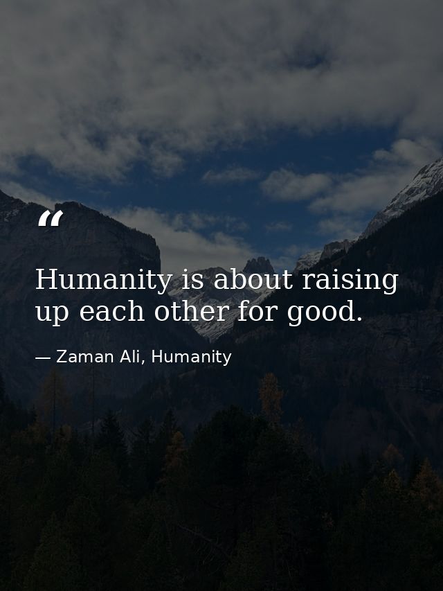 Humanity is about raising up each other for good. — Zaman Ali, Humanity