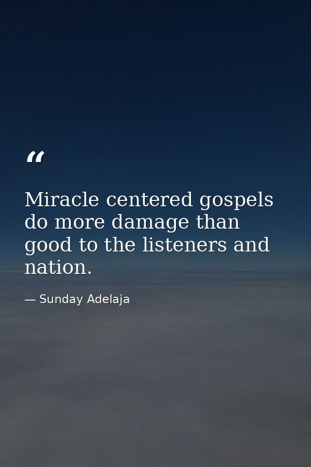 Miracle centered gospels do more damage than good to the listeners and nation. — Sunday Adelaja