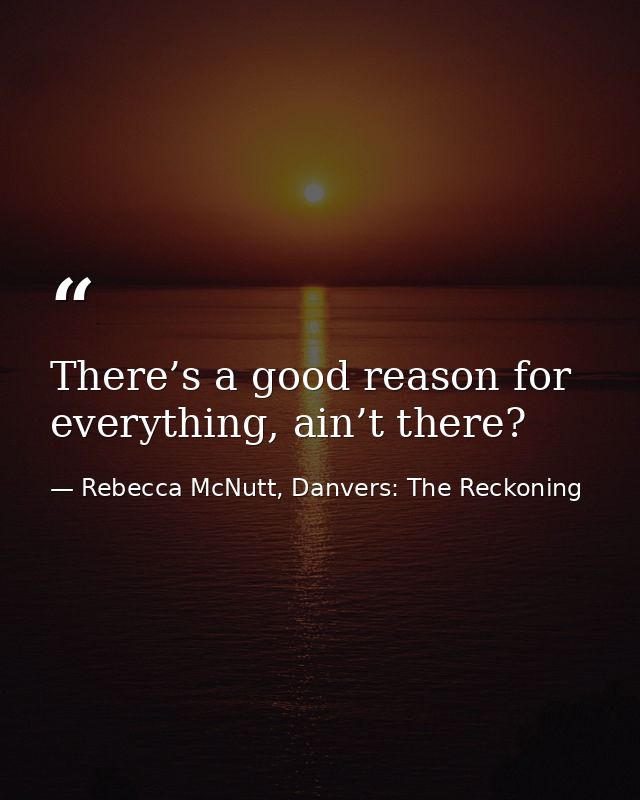 There’s a good reason for everything, ain’t there? — Rebecca McNutt, Danvers: The Reckoning