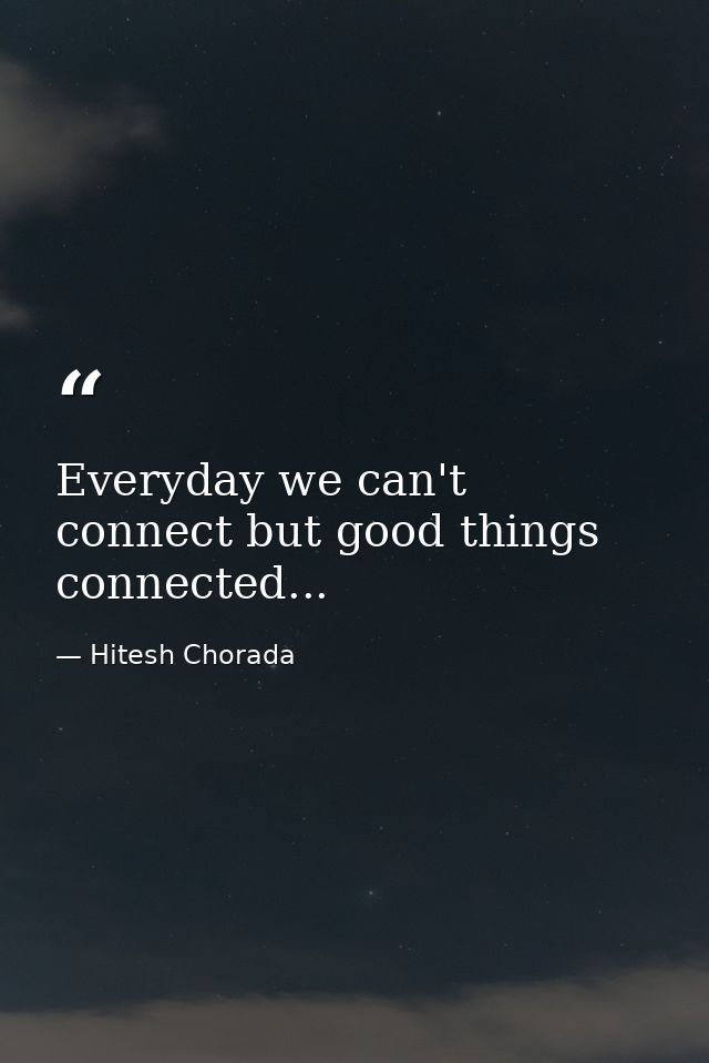 Everyday we can't connect but good things connected... — Hitesh Chorada