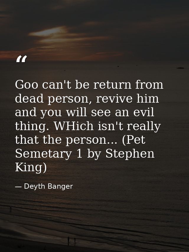 Goo can't be return from dead person, revive him and you will see an evil thing. WHich isn't really that the person... ( — Deyth Banger