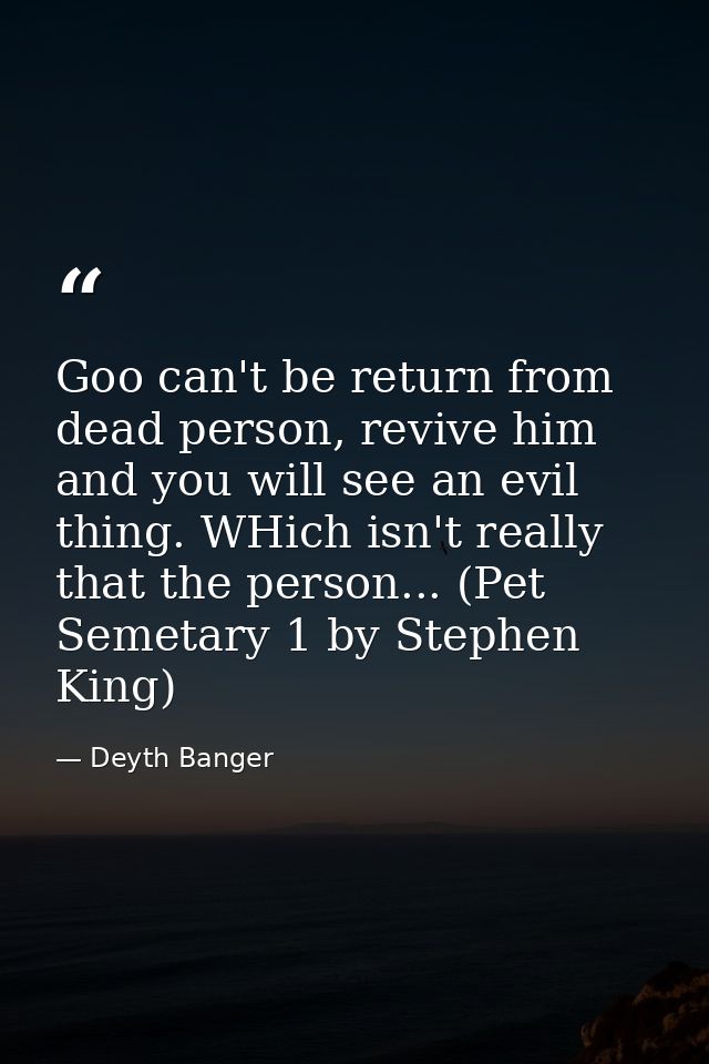 Goo can't be return from dead person, revive him and you will see an evil thing. WHich isn't really that the person... ( — Deyth Banger