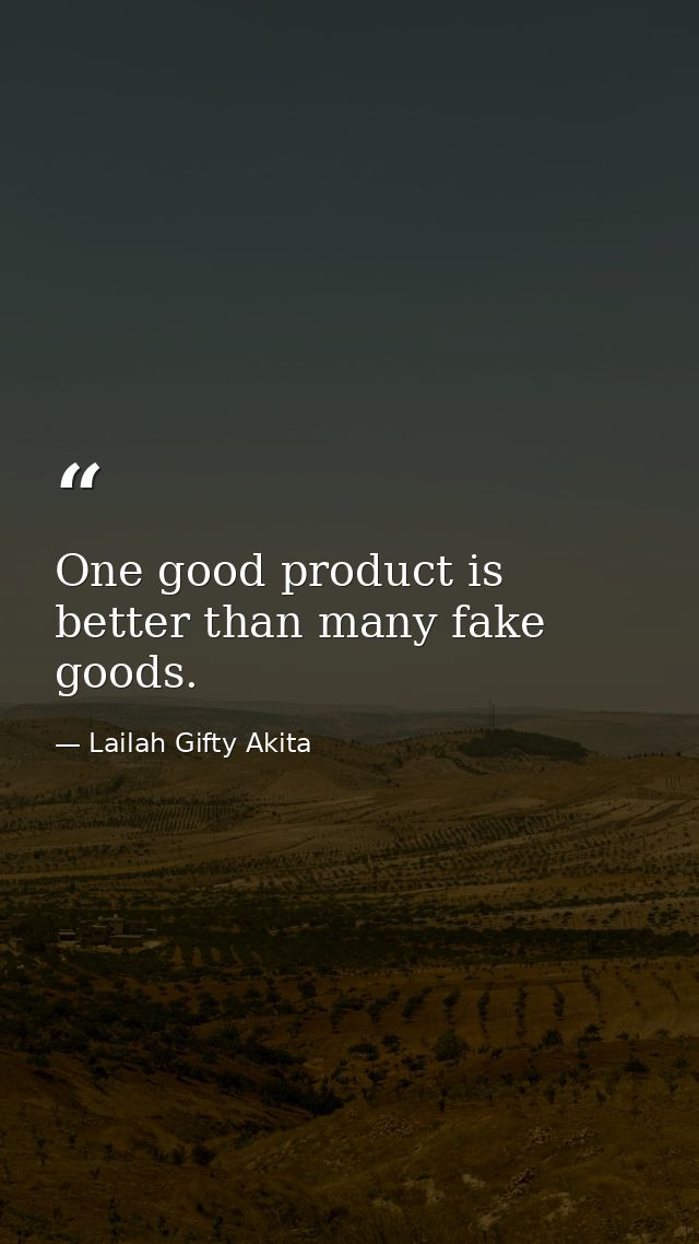 One good product is better than many fake goods. — Lailah Gifty Akita