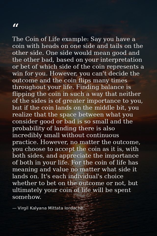 The Coin of Life example: Say you have a coin with heads on one side and tails on the other side. One side would mean go — Virgil Kalyana Mittata Iordache
