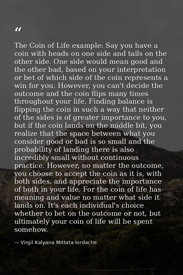 The Coin of Life example: Say you have a coin with heads on one side and tails on the other side. One side would mean go — Virgil Kalyana Mittata Iordache