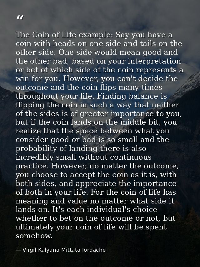 The Coin of Life example: Say you have a coin with heads on one side and tails on the other side. One side would mean go — Virgil Kalyana Mittata Iordache