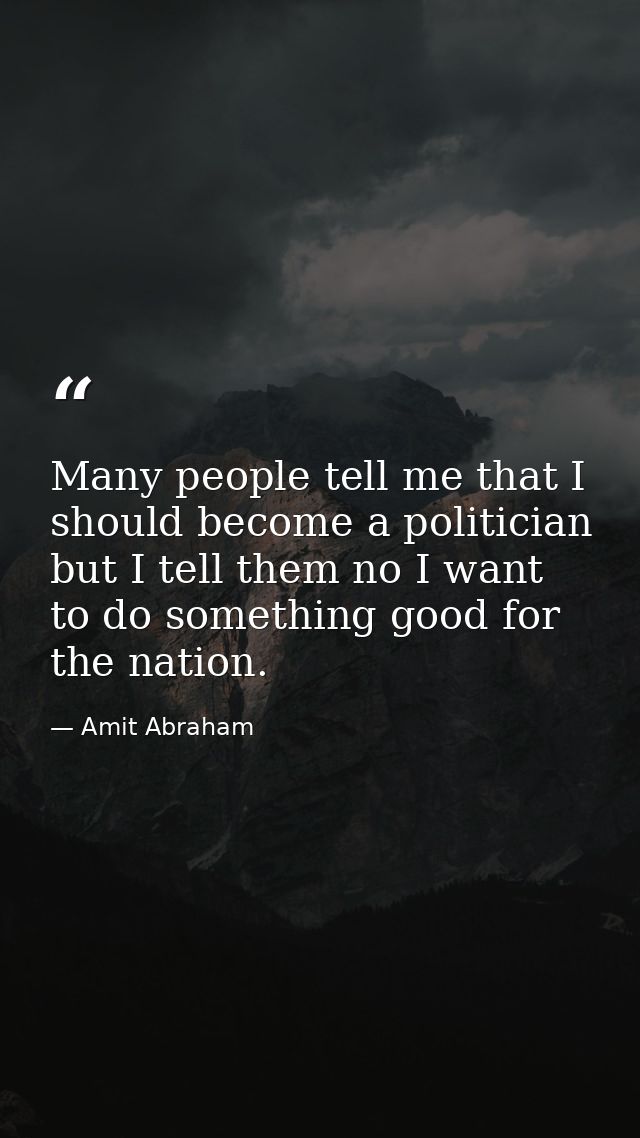 Many people tell me that I should become a politician but I tell them no I want to do something good for the nation. — Amit Abraham