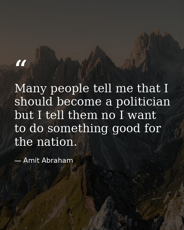 Many people tell me that I should become a politician but I tell them no I want to do something good for the nation. — Amit Abraham